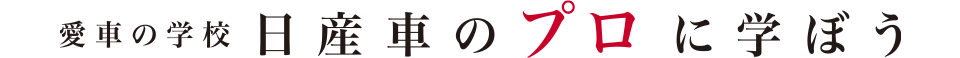 愛車の学校 日産車のプロに学ぼう